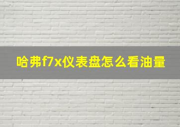 哈弗f7x仪表盘怎么看油量