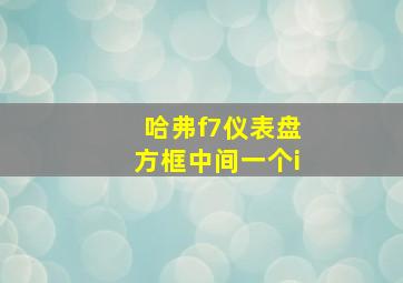 哈弗f7仪表盘方框中间一个i