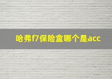 哈弗f7保险盒哪个是acc