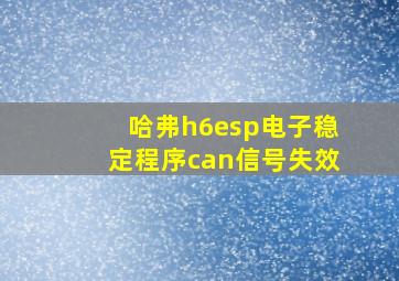 哈弗h6esp电子稳定程序can信号失效