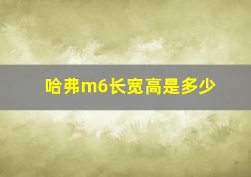 哈弗m6长宽高是多少