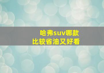 哈弗suv哪款比较省油又好看