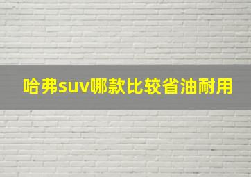 哈弗suv哪款比较省油耐用