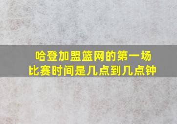 哈登加盟篮网的第一场比赛时间是几点到几点钟