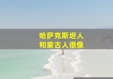 哈萨克斯坦人和蒙古人很像