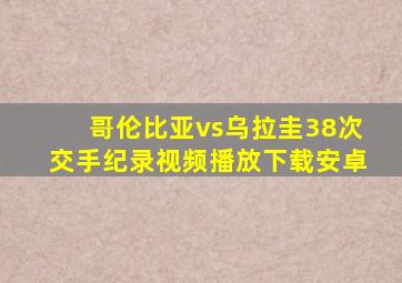 哥伦比亚vs乌拉圭38次交手纪录视频播放下载安卓