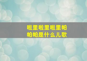 啦里啦里啦里帕帕帕是什么儿歌