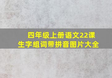 四年级上册语文22课生字组词带拼音图片大全