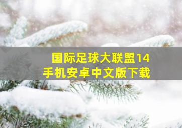 国际足球大联盟14手机安卓中文版下载