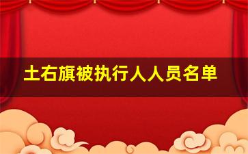 土右旗被执行人人员名单