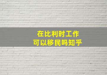 在比利时工作可以移民吗知乎