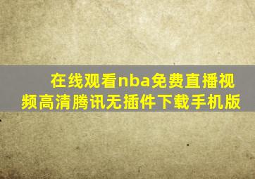 在线观看nba免费直播视频高清腾讯无插件下载手机版