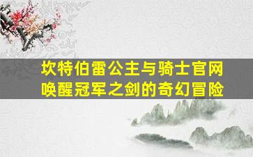 坎特伯雷公主与骑士官网唤醒冠军之剑的奇幻冒险