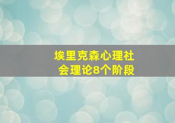 埃里克森心理社会理论8个阶段