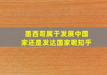 墨西哥属于发展中国家还是发达国家呢知乎