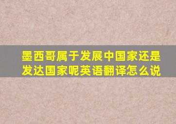 墨西哥属于发展中国家还是发达国家呢英语翻译怎么说