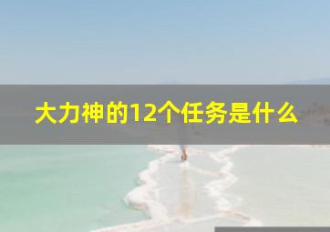 大力神的12个任务是什么