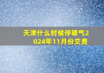 天津什么时候停暖气2024年11月份交费