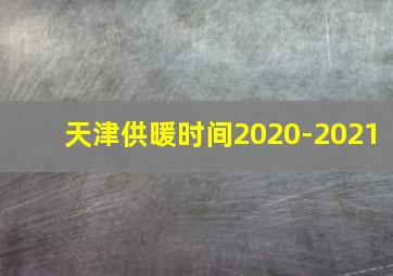 天津供暖时间2020-2021