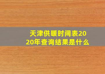 天津供暖时间表2020年查询结果是什么