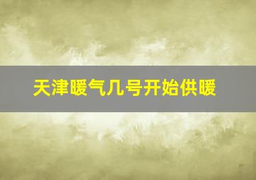 天津暖气几号开始供暖