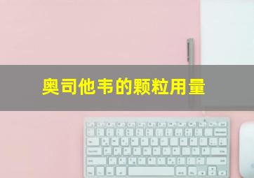 奥司他韦的颗粒用量