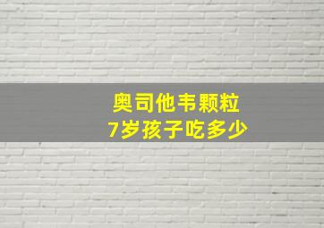 奥司他韦颗粒7岁孩子吃多少