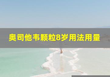 奥司他韦颗粒8岁用法用量