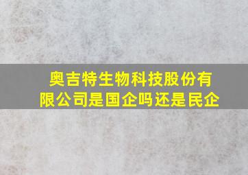 奥吉特生物科技股份有限公司是国企吗还是民企