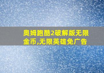 奥姆跑酷2破解版无限金币,无限英雄免广告