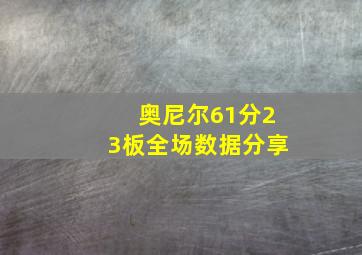 奥尼尔61分23板全场数据分享