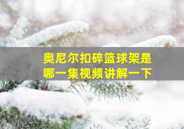 奥尼尔扣碎篮球架是哪一集视频讲解一下