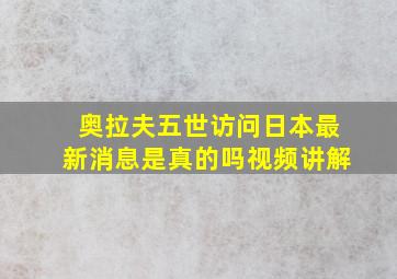 奥拉夫五世访问日本最新消息是真的吗视频讲解