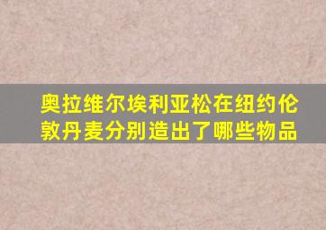 奥拉维尔埃利亚松在纽约伦敦丹麦分别造出了哪些物品