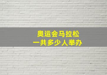 奥运会马拉松一共多少人举办