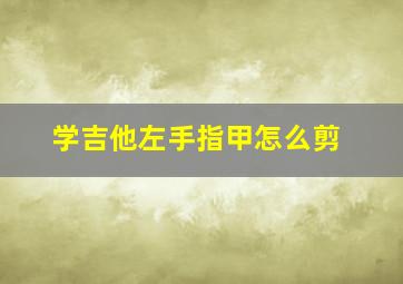 学吉他左手指甲怎么剪