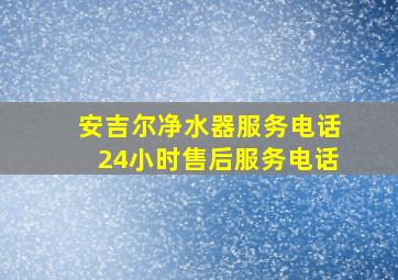 安吉尔净水器服务电话24小时售后服务电话