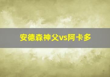 安德森神父vs阿卡多