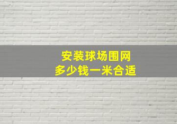 安装球场围网多少钱一米合适