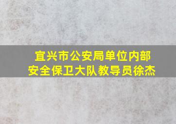 宜兴市公安局单位内部安全保卫大队教导员徐杰