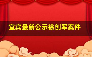 宜宾最新公示徐创军案件