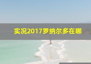 实况2017罗纳尔多在哪