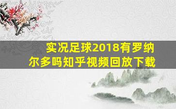 实况足球2018有罗纳尔多吗知乎视频回放下载