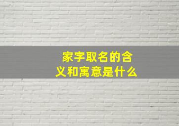 家字取名的含义和寓意是什么