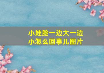 小娃脸一边大一边小怎么回事儿图片