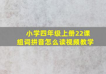 小学四年级上册22课组词拼音怎么读视频教学