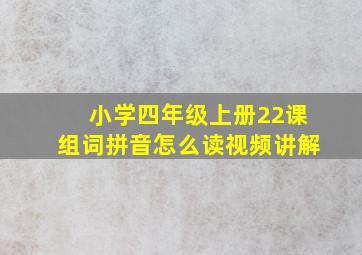 小学四年级上册22课组词拼音怎么读视频讲解