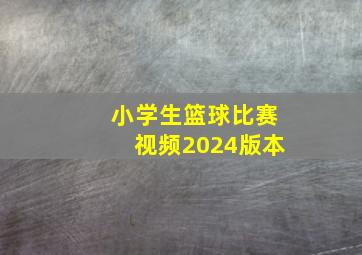 小学生篮球比赛视频2024版本