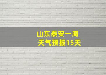 山东泰安一周天气预报15天