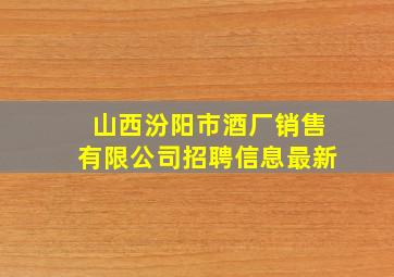 山西汾阳市酒厂销售有限公司招聘信息最新